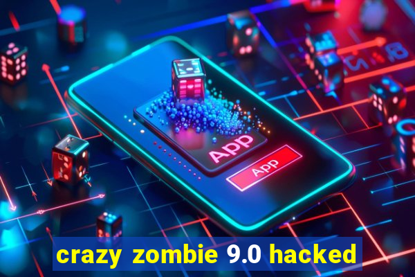 crazy zombie 9.0 hacked